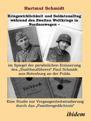 cover image of Kriegswirklichkeit und Soldatenalltag während des Zweiten Weltkriegs in Nordnorwegen – im Spiegel der persönlichen Erinnerung des "Stadtbauführers" Paul Schmidt aus Rotenburg an der Fulda